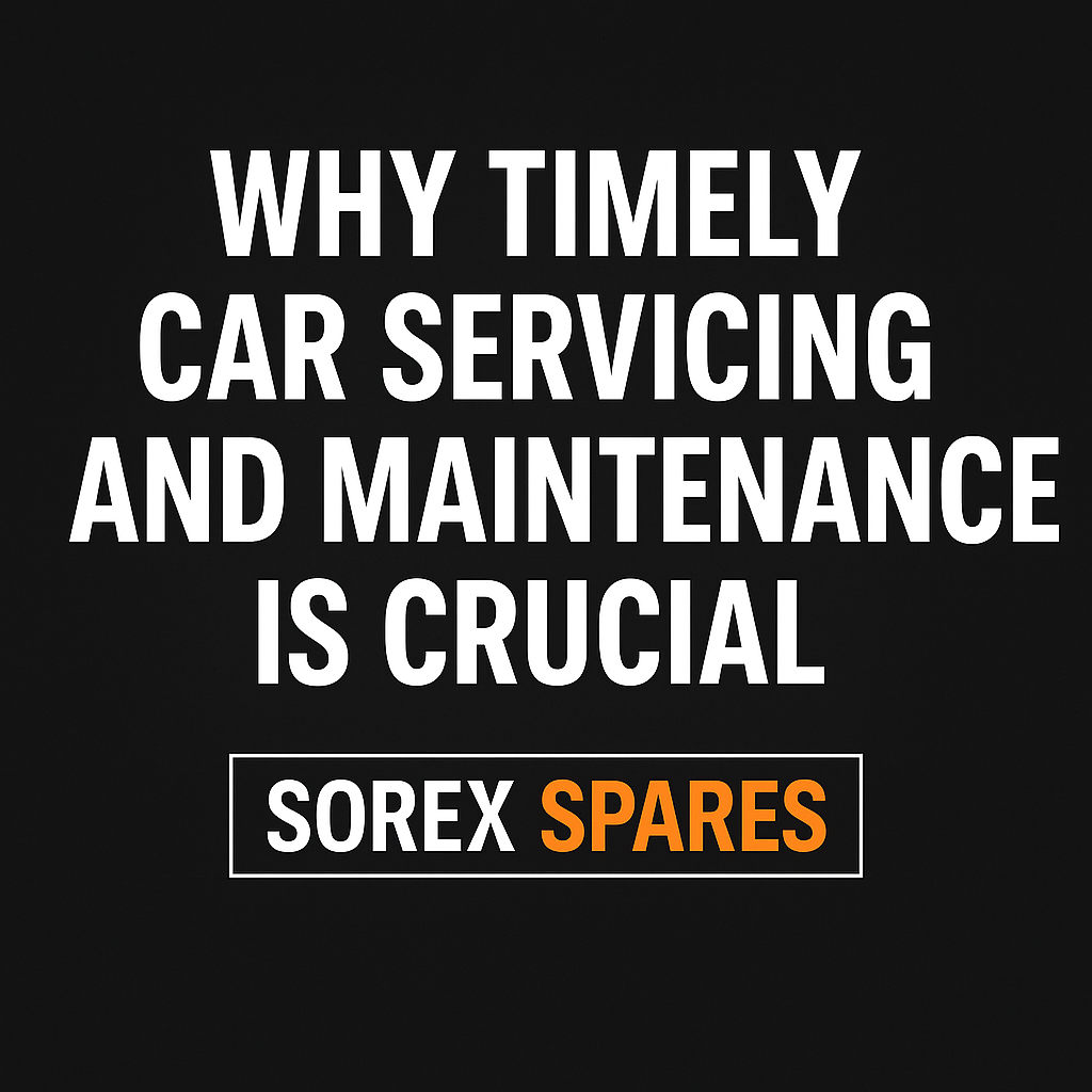 Why Timely Car Servicing and Maintenance is Crucial – Backed by Sorex Spares Dubai